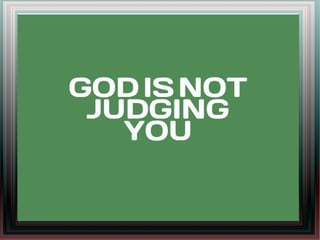  GOD IS NOT JUDGING YOU!