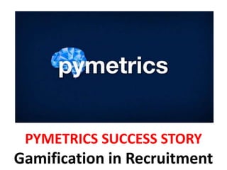 PYMETRICS SUCCESS STORY
Gamification in Recruitment
 