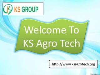 Welcome To
KS Agro Tech
http://www.ksagrotech.org
 
