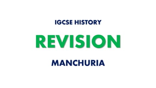 MANCHURIA
IGCSE HISTORY
REVISION
 