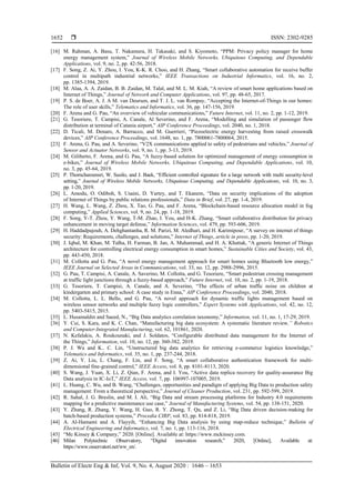  ISSN: 2302-9285
Bulletin of Electr Eng & Inf, Vol. 9, No. 4, August 2020 : 1646 – 1653
1652
[16] M. Rahman, A. Basu, T. Nakamura, H. Takasaki, and S. Kiyomoto, “PPM: Privacy policy manager for home
energy management system,” Journal of Wireless Mobile Networks, Ubiquitous Computing, and Dependable
Applications, vol. 9, no. 2, pp. 42-56, 2018.
[17] F. Song, Z. Ai, Y. Zhou, I. You, K-K. R. Choo, and H. Zhang, “Smart collaborative automation for receive buffer
control in multipath industrial networks,” IEEE Transactions on Industrial Informatics, vol. 16, no. 2,
pp. 1385-1394, 2019.
[18] M. Alaa, A. A. Zaidan, B. B. Zaidan, M. Talal, and M. L. M. Kiah, “A review of smart home applications based on
Internet of Things,” Journal of Network and Computer Applications, vol. 97, pp. 48-65, 2017.
[19] P. S. de Boer, A. J. A M. van Deursen, and T. J. L. van Rompay, “Accepting the Internet-of-Things in our homes:
The role of user skills,” Telematics and Informatics, vol. 36, pp. 147-156, 2019.
[20] F. Arena and G. Pau, “An overview of vehicular communications,” Future Internet, vol. 11, no. 2, pp. 1-12, 2019.
[21] G. Tesoriere, T. Campisi, A. Canale, Al Severino, and F. Arena, “Modelling and simulation of passenger flow
distribution at terminal of Catania airport,” AIP Conference Proceedings, vol. 2040, no. 1, 2018.
[22] D. Ticali, M. Denaro, A. Barracco, and M. Guerrieri, “Piezoelectric energy harvesting from raised crosswalk
devices,” AIP Conference Proceedings, vol. 1648, no. 1, pp. 7800061-7800064, 2015.
[23] F. Arena, G. Pau, and A. Severino, “V2X communications applied to safety of pedestrians and vehicles,” Journal of
Sensor and Actuator Networks, vol. 9, no. 1, pp. 3-13, 2019.
[24] M. Giliberto, F. Arena, and G. Pau, “A fuzzy-based solution for optimized management of energy consumption in
e-bikes,” Journal of Wireless Mobile Networks, Ubiquitous Computing, and Dependable Applications, vol. 10,
no. 3, pp. 45-64, 2019.
[25] P. Thorncharoensri, W. Susilo, and J. Baek, “Efficient controlled signature for a large network with multi security-level
setting,” Journal of Wireless Mobile Networks, Ubiquitous Computing, and Dependable Applications, vol. 10, no. 3,
pp. 1-20, 2019.
[26] L. Amodu, O. Odiboh, S. Usaini, D. Yartey, and T. Ekanem, “Data on security implications of the adoption
of Internet of Things by public relations professionals,” Data in Brief, vol. 27, pp. 1-4, 2019.
[27] H. Wang, L. Wang, Z. Zhou, X. Tao, G. Pau, and F. Arena, “Blockchain-based resource allocation model in fog
computing,” Applied Sciences, vol. 9, no. 24, pp. 1-18, 2019.
[28] F. Song, Y-T. Zhou, Y. Wang, T-M. Zhao, I. You, and H-K. Zhang, “Smart collaborative distribution for privacy
enhancement in moving target defense,” Information Sciences, vol. 479, pp. 593-606, 2019.
[29] H. Haddadpajouh, A. Dehghantanha, R. M. Parizi, M. Aledhari, and H. Karimipour, “A survey on internet of things
security: Requirements, challenges, and solutions,” Internet of Things, article in press, pp. 1-20, 2019.
[30] J. Iqbal, M. Khan, M. Talha, H. Farman, B. Jan, A. Muhammad, and H. A. Khattak, “A generic Internet of Things
architecture for controlling electrical energy consumption in smart homes,” Sustainable Cities and Society, vol. 43,
pp. 443-450, 2018.
[31] M. Collotta and G. Pau, “A novel energy management approach for smart homes using Bluetooth low energy,”
IEEE Journal on Selected Areas in Communications, vol. 33, no. 12, pp. 2988-2996, 2015.
[32] G. Pau, T. Campisi, A. Canale, A. Saverino, M. Collotta, and G. Tesoriere, “Smart pedestrian crossing management
at traffic light junctions through a fuzzy-based approach,” Future Internet, vol. 10, no. 2, pp. 1-19, 2018.
[33] G. Tesoriere, T. Campisi, A. Canale, and A. Severino, “The effects of urban traffic noise on children at
kindergarten and primary school: A case study in Enna,” AIP Conference Proceedings, vol. 2040, 2018.
[34] M. Collotta, L. L. Bello, and G. Pau, “A novel approach for dynamic traffic lights management based on
wireless sensor networks and multiple fuzzy logic controllers,” Expert Systems with Applications, vol. 42, no. 12,
pp. 5403-5415, 2015.
[35] L. Husamaldin and Saeed, N., “Big Data analytics correlation taxonomy,” Information, vol. 11, no. 1, 17-29, 2019.
[36] Y. Cui, S. Kara, and K. C. Chan, “Manufacturing big data ecosystem: A systematic literature review,” Robotics
and Computer-Integrated Manufacturing, vol. 62, 101861, 2020.
[37] N. Kefalakis, A. Roukounaki, and J. Soldatos, “Configurable distributed data management for the Internet of
the Things,” Information, vol. 10, no. 12, pp. 360-382, 2019.
[38] P. J. Wu and K.. C. Lin, “Unstructured big data analytics for retrieving e-commerce logistics knowledge,”
Telematics and Informatics, vol. 35, no. 1, pp. 237-244, 2018.
[39] Z. Ai, Y. Liu, L. Chang, F. Lin, and F. Song, “A smart collaborative authentication framework for multi-
dimensional fine-grained control,” IEEE Access, vol. 8, pp. 8101-8113, 2020.
[40] S. Wang, J. Yuan, X. Li, Z. Qian, F. Arena, and I. You, “Active data replica recovery for quality-assurance Big
Data analysis in IC-IoT,” IEEE Access, vol. 7, pp. 106997-107005, 2019.
[41] L. Huang, C. Wu, and B. Wang, “Challenges, opportunities and paradigm of applying Big Data to production safety
management: From a theoretical perspective,” Journal of Cleaner Production, vol. 231, pp. 592-599, 2019.
[42] R. Sahal, J. G. Breslin, and M. I. Ali, “Big Data and stream processing platforms for Industry 4.0 requirements
mapping for a predictive maintenance use case,” Journal of Manufacturing Systems, vol. 54, pp. 138-151, 2020.
[43] Y. Zhang, R. Zhang, Y. Wang, H. Guo, R. Y. Zhong, T. Qu, and Z. Li, “Big Data driven decision-making for
batch-based production systems,” Procedia CIRP, vol. 83, pp. 814-818, 2019.
[44] A. Al-Hamami and A. Flayyih, “Enhancing Big Data analysis by using map-reduce technique,” Bulletin of
Electrical Engineering and Informatics, vol. 7, no. 1, pp. 113-116, 2018.
[45] “Mc Kinsey & Company,” 2020. [Online]. Available at: https://www.mckinsey.com.
[46] Milan Polytechnic Observatory, “Digital innovation research,” 2020, [Online], Available at:
https://www.osservatori.net/ww_en/.
 