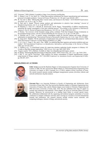 Bulletin of Electr Eng & Inf ISSN: 2302-9285 
An overview of big data analysis (Fabio Arena)
1653
[47] “Forrester,” 2020, [Online], Available at: https://www.forrester.com/big-data.
[48] Y. Zhang, S. ren, Y. Liu, and S. Si, “A Big Data analytics architecture for cleaner manufacturing and maintenance
processes of complex products,” Journal of Cleaner Production, vol. 142, part 2, pp. 626-641, 2017.
[49] W. Fan and A. Bifet, “Mining Big Data: Current status, and forecast to the future,” ACM SIGKDD Explorations
Newsletter, vol. 14, no. 2, pp. 1-5, 2014.
[50] R. Paul and S. Anand, “Process energy analysis and optimization in selective laser sintering,” Journal of
Manufacturing Systems, vol. 31, no. 4, pp. 429-437, 2012.
[51] M. Baumers, C. Tuck, D. L. Bourell, R. Sreenivasan, and R. Hague, “Sustainability of additive manufacturing:
measuring the energy consumption of the laser sintering process,” Proceedings of the Institution of Mechanical
Engineers, Part B: Journal of Engineering Manufacture, vol. 225, no. 12, pp. 2228-2239, 2011.
[52] O. Poiana, “An overview of the European energy policy evolution: From the European Energy Community to
the European Energy Union,” On-line Journal Modelling the New Europe, no. 22, pp. 175-189, 2017.
[53] A. Dietmair and A. Verl, “A generic energy consumption model for decision making and energy efficiency
optimisation in manufacturing,” International Journal of Sustainable Engineering, vol. 2, no. 2, pp. 123-133, 2009.
[54] K. Yang and C. Shahabi, “On the stationarity of multivariate time series for correlation-based data analysis,” Fifth
IEEE International Conference on Data Mining (ICDM'05), p. 4, 2005.
[55] C. Ji, S. Liu, C. Yang, L. Wu, and L. Pan, “IBDP: An industrial Big Data ingestion and analysis platform and case
studies,” 2015 International Conference on Identification, Information, and Knowledge in the Internet of Things
(IIKI), pp. 223-228, 2015.
[56] A. Galletta et al., “A cloud-based system for improving retention marketing loyalty programs in Industry 4.0:
A study on Big Data storage implications,” IEEE Access, vol. 6, pp. 5485-5492, 2018.
[57] “Legacy system,” 2011, [Online], Available at: https://en.wikipedia.org/wiki/Legacy_system.
[58] R. Ranjan, “Streaming Big Data processing in datacenter clouds,” IEEE Cloud Comp., vol. 1, no. 1, pp. 78-83, 2014.
[59] J. Qin, Y. Liu, and R. Grosvenor, “Data analytics for energy consumption of digital manufacturing systems
using Internet of Things method,” 2017 13th IEEE Conference on Automation Science and Engineering (CASE),
pp. 482-487, 2017.
BIOGRAPHIES OF AUTHORS
Fabio Arena received the Bachelor Degree in Telecommunication Engineer from University of
Catania in 2006. He also received the Master Degree in Telecommunication Engineering from
University of Catania in 2010. Currently, he is a Ph.D. student at Kore University of Enna.
His current research interests include intelligent transportation systems, driverless vehicles and
network architecture, big data analysis.
Giovanni Pau is an Associate Professor at Faculty of Engineering and Architecture, Kore
University of Enna, Italy. Prof. Pau received his Bachelor degree in Telematic Engineering from
University of Catania, Italy; and his Masters degree (cum Laude) in Telematic Engineering and
PhD from Kore University of Enna, Italy. Prof. Pau has published more than 65 papers in
journals and conferences and authored 1 book chapter. He serves as Associate Editor of several
journals. Moreover, he serves/served as a leading Guest Editor in several special issues.
He collaborates/collaborated with the organizing and technical program committees of several
conferences to prepare conference activities and is serving as a reviewer of several international
journals and conferences. His research interests include wireless sensor networks, soft
computing techniques, internet of things, and network security.
 