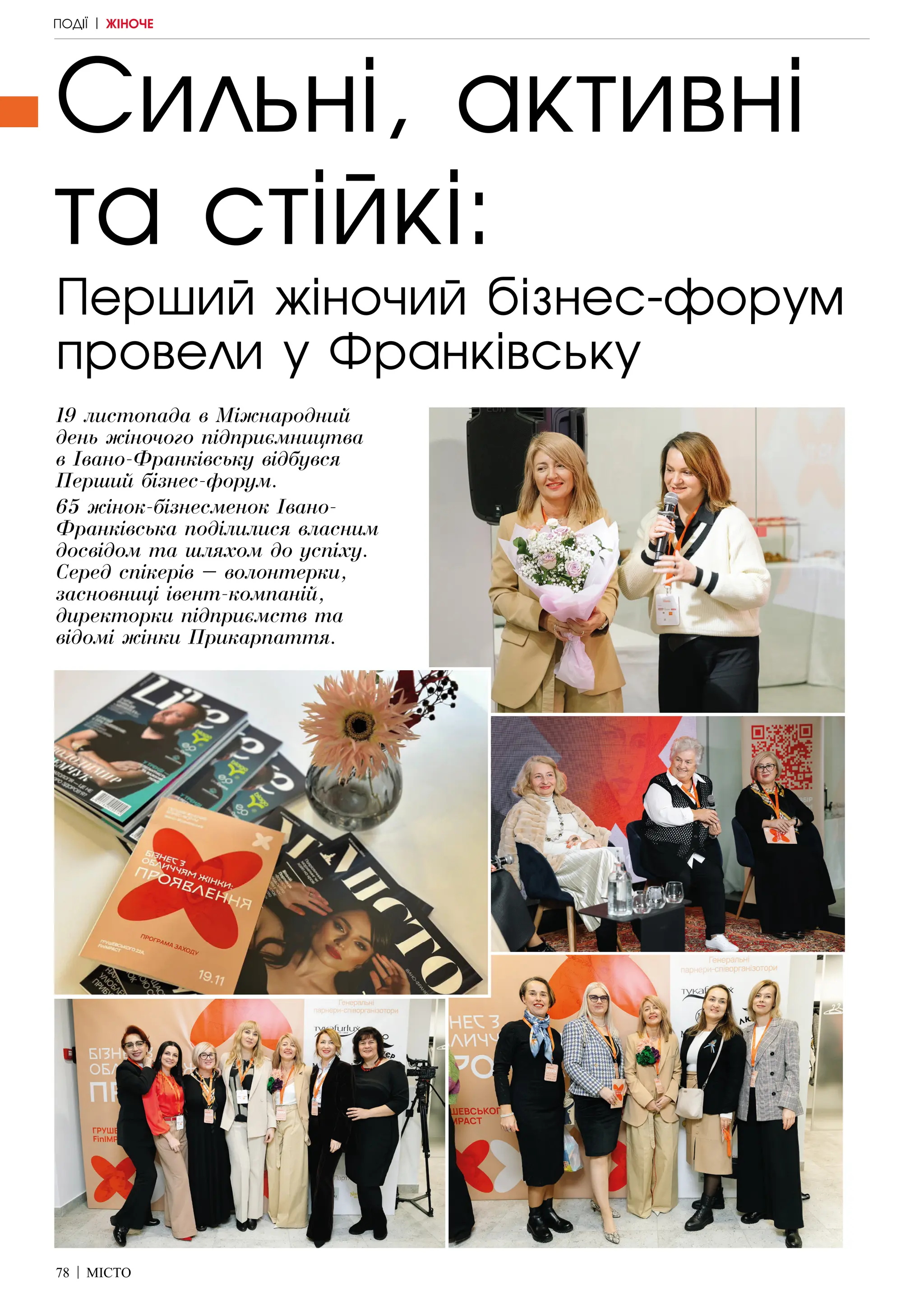 78 | МІСТО
Сильні, активні
та стійкі:
Перший жіночий бізнес-форум
провели у Франківську
19 листопада в Міжнародний
день жіночого підприємництва
в Івано-Франківську відбувся
Перший бізнес-форум.
65 жінок-бізнесменок Івано-
Франківська поділилися власним
досвідом та шляхом до успіху.
Серед спікерів – волонтерки,
засновниці івент-компаній,
директорки підприємств та
відомі жінки Прикарпаття.
ПОДІЇ | ЖІНОЧЕ
 