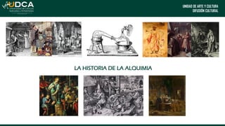 UNIDAD DE ARTE Y CULTURA
DIFUSIÓN CULTURAL
LA HISTORIA DE LA ALQUIMIA
 
