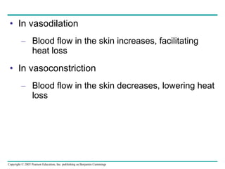 In vasodilation Blood flow in the skin increases, facilitating heat loss In vasoconstriction Blood flow in the skin decreases, lowering heat loss 