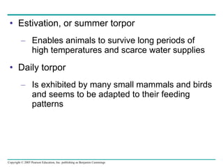 Estivation, or summer torpor Enables animals to survive long periods of high temperatures and scarce water supplies Daily torpor Is exhibited by many small mammals and birds and seems to be adapted to their feeding patterns 