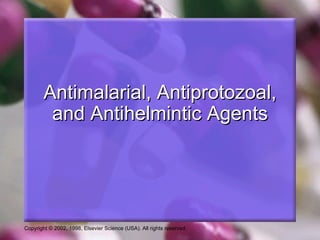 Antimalarial, Antiprotozoal,
         and Antihelmintic Agents




Copyright © 2002, 1998, Elsevier Science (USA). All rights reserved.
 