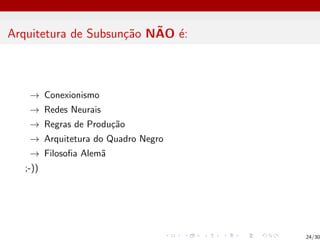 Arquitetura de Subsunção NÃO é:
→ Conexionismo
→ Redes Neurais
→ Regras de Produção
→ Arquitetura do Quadro Negro
→ Filosofia Alemã
;-))
24/30
 