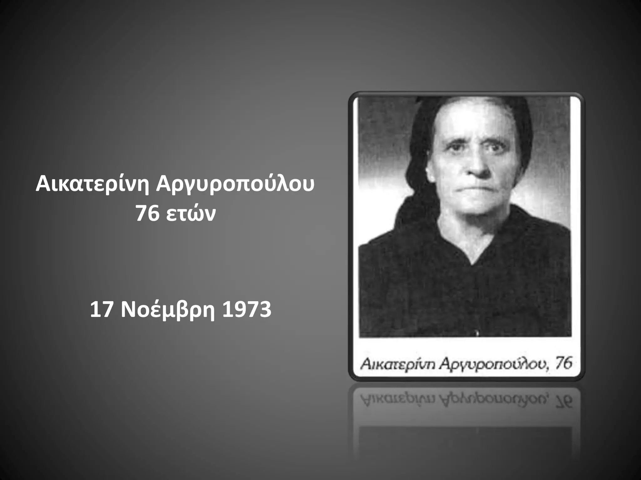 Αικατερίνη Αργυροπούλου
76 ετών

17 Νοέμβρη 1973

 