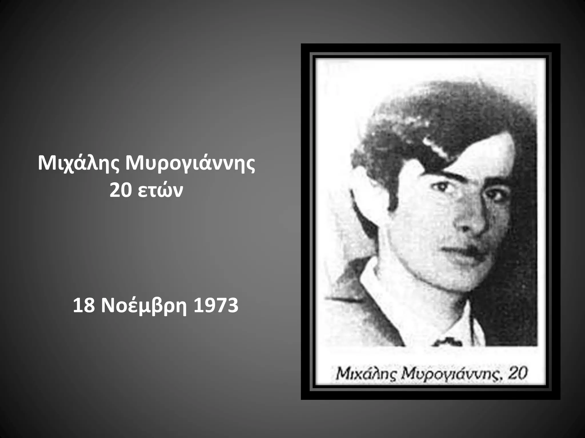 Μιχάλης Μυρογιάννης
20 ετών

18 Νοέμβρη 1973

 