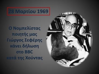 28 Μαρτίου 1969
Ο Νομπελίστας
ποιητής μας
Γιώργος Σεφέρης
κάνει δήλωση
στο BBC
κατά της Χούντας

 