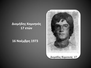 Διομήδης Κομνηνός
17 ετών

16 Νοέμβρη 1973

 