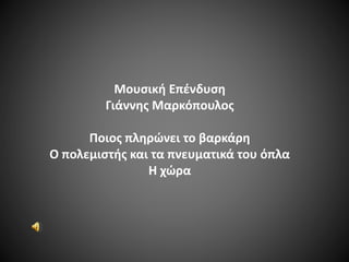 Μουσική Επένδυση
Γιάννης Μαρκόπουλος
Ποιος πληρώνει το βαρκάρη
Ο πολεμιστής και τα πνευματικά του όπλα
Η χώρα

 