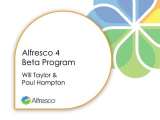 Alfresco 4
Beta Program
Will Taylor &
Paul Hampton
 