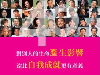 對別人的生命產 生影響

遠比自我成就更有意義
 