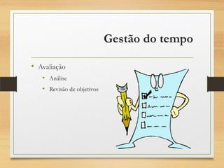 Gestão do tempo
• Avaliação
• Análise
• Revisão de objetivos
 
