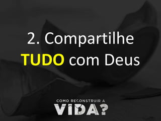 2. Compartilhe
TUDO com Deus
 