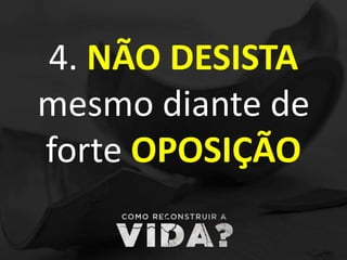 4. NÃO DESISTA
mesmo diante de
forte OPOSIÇÃO
 