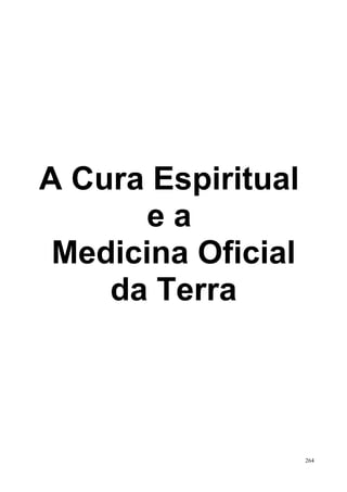 A Cura Espiritual
       ea
 Medicina Oficial
    da Terra




                    264
 