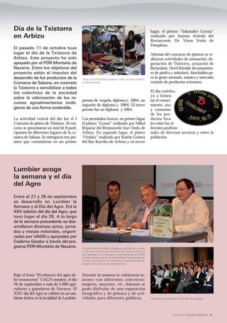 Día de la Txistorra                                                                                     lugar, el pintxo “Sakanako Goxua”
en Arbizu                                                                                               realizado por Joanna Artieda del
                                                                                                        Restaurante De Vinos Iruña de
                                                                                                        Pamplona.
El pasado 11 de octubre tuvo
lugar el día de la Txistorra de                                                                         Además del concurso de pintxos se re-
Arbizu. Este proyecto ha sido                                                                           alizaron actividades de animación, de-
apoyado por el PDR-Montaña de                                                                           gustación de Txistorra, actuación de
Navarra. Entre los objetivos del                                                                        Bertsolaris, Herri Kirolak (levantamien-
proyecto están el impulso del                                                                           to de piedra y aizkolari), hinchables pa-
desarrollo de los productos de la             Pese a la climatología adversa hubo una gran asisten-
                                                                                                        ra la gente menuda, música y mercado
Comarca de Sakana, en concreto               cia de personas                                            variado de productos artesanos.
la Txistorra y sensibilizar a todos
los colectivos de la sociedad                                                                           El día contribu-
                                                                                                        yó a fomen-
sobre la valorización de los re-
                                             premio de txapela, diploma y 300€; un                      tar el conoci-
cursos agroalimentarios endó-
                                             segundo de diploma y 200€. El tercer                       miento, uso
genos de una forma sostenible.               premio fue un diploma y 100€.                              y consumo
                                                                                                        de los pro-
La actividad central del día fue el I        Los premiados fueron, en primer lugar                      ductos loca-
Concurso de pintxo de Txistorra. Al con-     el pintxo “Gosari” realizado por Mikel                     les entre los di-
curso se presentaron un total de 8 parti-    Reparaz del Restaurante Izar Ondo de                       ferentes profesio-
cipantes de diferentes lugares de la co-     Arbizu. En segundo lugar, el pintco                        nales de diversos sectores y entre la
marca de Sakana. Se entregaron tres pre-     “Ondatz” realizado por Katrin Guinea                       población.
mios que consistieron en un primer           del Bar Karrika de Arbizu y en tercer




Lumbier acoge
la semana y el día
del Agro
Entre el 21 y 26 de septiembre
se desarrollo en Lumbier la
Semana y el Día del Agro. Erá la
XXV edición del día del Agro, que
tuvo lugar el día 26. A lo largo
de la semana precedente se des-
arrollaron diversos actos, jorna-
das y mesas redondas, organi-
zadas por UAGN y apoyadas por
Cederna Garalur a través del pro-
grama PDR-Montaña de Navarra.                 En primer término Mauro Gogorcena, alcalde de Lumbier
                                             y miembro de la Junta directiva de Cederna Garalur,
                                             acompañado en la mesa por un representante de UAGN
                                             y Carlos García, agente de Desarrollo de Cederna Garalur
                                             en Aoiz y Lumbier en su intervención durante el día de-
                                             dicado a los mayores en este semana.



Bajo el lema “El esfuerzo del agro de-       Durante la semana se celebraron se-
be reconocerse” UAGN reunión, el día         siones con diferentes colectivos:
26 de septiembre a más de 5.000 agri-        mujeres, mayores, etc..Además se
cultores y ganaderos de Navarra. El          pudo disfrutar de una exposición
XXV día del Agro se celebró en un am-        fotográfica y de pintura y de acti-
biente festivo en la localidad de Lumbier.   vidades para diferentes públicos.                          Asistentes en la sesión inicial del día del agro.




                                                                                                                           ACTUALIDAD CEDERNA GARALUR 17
 