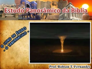 Estudo Panorâmico da Bíblia O  LIVRO  DE  ÊXODO -  O  TABERNÁCULO  - Prof. Robson T. Fernandes 