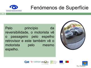 Fenómenos de SuperfíciePelo princípio da reversibilidade, o motorista vê o passageiro pelo espelho retrovisor e este também vê o motorista pelo mesmo espelho.19Rui Rebelo