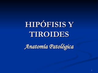 HIPÓFISIS Y TIROIDES Anatomía Patológica 