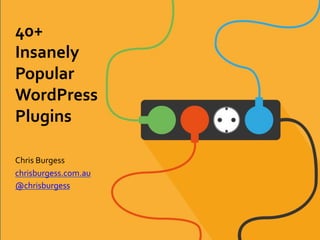 40+	
  
Insanely	
  
Popular	
  
WordPress	
  
Plugins	
  
Chris	
  Burgess	
  
chrisburgess.com.au	
  
@chrisburgess	
  
 