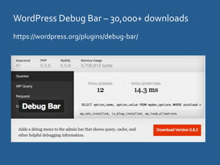 WordPress	
  Debug	
  Bar	
  –	
  30,000+	
  downloads	
  
https://wordpress.org/plugins/debug-­‐bar/	
  
 