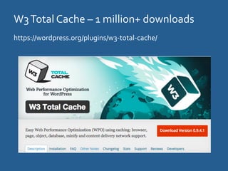 W3	
  Total	
  Cache	
  –	
  1	
  million+	
  downloads	
  
https://wordpress.org/plugins/w3-­‐total-­‐cache/	
  
 
