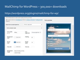MailChimp	
  for	
  WordPress	
  –	
  300,000+	
  downloads	
  
https://wordpress.org/plugins/mailchimp-­‐for-­‐wp/	
  
 