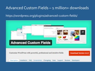 Advanced	
  Custom	
  Fields	
  –	
  1	
  million+	
  downloads	
  
https://wordpress.org/plugins/advanced-­‐custom-­‐ﬁeld...