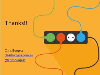 Thanks!!	
  
Chris	
  Burgess	
  
chrisburgess.com.au	
  
@chrisburgess	
  
 