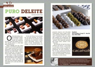 sabor gourmet
      BANHO E TOSA VIGIADOS
      Puro deleite                                        Por Ronia Christina Freire




                                                                                       presente clássico com chocolate           Cacahuá
                                                                                       combinando nozes, avelãs, pista-          207 Sul Bloco A Loja 37 – Asa Sul




         O
                                                                                       ches, castanha-do-Brasil ou mara-         (61) 3443-0430
                    chocolate adoça mui-        A arte de Eliane é encontrada          cujá. O exotismo fica por conta
                    tos romances e, quen-    em sua loja Cacahuá, na comer-            das criações com manjericão, flor
                    te na xícara, é apre-    cial da 207 Sul. O primeiro andar         de sal, gorgonzola e pimenta-da-
                    ciando nas cafeterias,   é dedicado aos bombons, trufas,           -jamaica, uma explosão gustativa
      nas frias noites de inverno. Em mi-    caixas decoradas, barras dese-            que reúne cravo, canela e noz-
      nha opinião, junho é o mês ideal       nhas e frutas desidratadas ba-            -moscada.
      para reverenciá-lo.                    nhadas. Lá, é possível montar um              Na varanda da loja funciona a
         Eliane Valladão faz isso como                                                 cafeteria da marca, o chocolate
      ninguém e sua história profissional,                                             é a atração (claro!). Preparado
      com o cacau, prova por A+B que a                                                 quente com os mais variados in-
      guloseima é uma das jóias gastro-                                                gredientes dá para espantar o
      nômicas da modernidade – desco-                                                  frio. O menu apresenta também
      berta há mais de 3 mil anos pelos                                                uma comedida variedade de qui-
      povos maias, astecas e toltecas.                                                 ches com minissalada, croissants
         Há 4 anos, a hoje chocolatière                                                recheados e tortas doces.
      profissionalizou a caseira produção
      de ovos de Páscoa com o pâtissier e
      chocolateiro suíço Carlo Möckli,                                                             Ronia Christina Freire Alves é jornalista com especialização na área
      autor de uma exclusiva seleção de                                                            gastronômica (Cátedra Ferran Adrià de Cultura Gastronómica y Ciencias de
      chocolates com o selo da rainha da                                                           la Alimentación). Sócia do site Brasília no Prato há 8 meses, Ronia possui
      Inglaterra.                                                                                  vasta experiência no ramo.
                                                                                                   Contato: 61 9261-2778 ou revistaposiatividade@yahoo.com.br

20                                                                                                                                                                              21
 