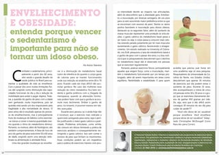 ENVELHECIMENTO                                                                                      ca intensidade devido ao impacto nas articulações,
                                                                                                          além do desconforto que a obesidade gera. Entretan-
                                                                                                          to, a musculação, por diversas vantagens, de uns anos


      E OBESIDADE:                                                                                        para cá vem assumindo maior preferência entre os que
                                                                                                          se encontram com excesso de peso. Dentre os vários
                                                                                                          pontos favoráveis à musculação para idosos obesos,

      entenda porque vencer                                                                               destacam-se os seguintes fatos: além do aumento da
                                                                                                          massa muscular representar uma proteção às articula-
                                                                                                          ções, o gasto calórico do metabolismo basal passa a

      o sedentarismo é                                                                                    ser maior, ou seja, o corpo passa a consumir mais calo-
                                                                                                          rias estando parado justamente por ter mais músculos


      importante para não se
                                                                                                          aumentando o gasto calórico, favorecendo o emagre-
                                                                                                          cimento. Um estudo realizado na University of Colora-
                                                                                                          do, nos EUA, pesquisou a taxa de metabolismo basal e

      tornar um idoso obeso.                                                                              o ganho de peso com o passar dos anos, e a boa notí-
                                                                                                          cia é que os pesquisadores descobriram que o declínio
                                                                                                          no metabolismo basal não é observado em pessoas
                                                                                   Por Acácio Tolentino   que se exercitam regularmente!




        C
                                                                                                               Portanto, praticar exercícios físicos, principalmente   acredita que precisa suar horas em
                   ombater o sedentarismo, princi-     cer é a diminuição do metabolismo basal            aqueles que exigem força, como a musculação, man-            uma academia veja só essa pesquisa:
                   palmente a partir dos 60 anos,      (valor de referência do quanto o corpo gasta       tém o metabolismo funcionando por um tempo pro-              Pesquisadores da Universidade da Ca-
                   vêm sendo o grande desafio da       de calorias para se manter funcionando)            longado, além de serem importantes em áreas como             rolina do Norte, nos Estados Unidos,
                   saúde pública no Brasil para au-    onde sua redução se estabiliza entre 60 e 70       equilíbrio, flexibilidade e estabilidade. E para quem        descobriram que apenas 30 minutos
     mentar a qualidade de vida ao envelhecer.         anos, ficando cada vez mais difícil não acu-                                                                    de exercícios por dia podem evitar o
     Com o passar dos anos muitas limitações físi-     mular gordura. No caso das mulheres essa                                                                        aumento de peso. Durante 15 anos,
     cas vão surgindo como diminuição das capa-        redução do ritmo metabólico fica bem evi-                                                                       eles acompanharam a rotina de cinco
     cidades funcionais do dia a dia e redução da      dente e ganha potência com a chegada da                                                                         mil pessoas entre 18 e 30 anos e o gru-
     mobilidade para andar e pegar objetos. Toda-      menopausa, quando as alterações hormo-                                                                          po que se exercitava diariamente dei-
     via, a questão do ganho de peso com a idade       nais podem fazer com que a gordura se acu-                                                                      xou de ganhar 450 gramas por mês.
     vem ganhando muita importância, pois tal          mule mais facilmente. Driblar o ganho de                                                                        Ou seja, será que é tão difícil assim
     questão está sendo um dos responsáveis pela       peso, no entanto, é possível mesmo em ida-                                                                      conseguir 30 minutos do seu dia para
     fragilidade e alta mortalidade de idosos. O       des avançadas.                                                                                                  cuidar da saúde???
     peso extra não é resultado apenas do proces-          Durante anos pensou-se, e ainda hoje não                                                                         “Você não deixa de ser saudável
     so de envelhecimento, mas é principalmente        é incomum, que o exercício mais indicado a                                                                      porque envelhece. Você envelhece
     fruto de mudanças de hábitos como exercitar-      quem está carregando peso extra, seja o aeró-                                                                   porque deixa de ser saudável.” Adap-
     -se menos e comer a mesma quantidade mes-         bio justificando o maior gasto calórico e prati-                                                                tado Christopher McDougall (Livro
     mo quando o ritmo do metabolismo diminui.         cidade. Problemas articulares, como artrite,                                                                    Nascido para Correr).
     Portanto, os motivos, além de fisiológicos, são   são comuns em idosos limitando a prática de
     também comportamentais. A faixa de risco de       exercícios aeróbios e consequentemente res-
     pico do ganho de peso está entre 50 e 60 anos     tringindo o gasto calórico. Isso sem contar o
                                                                                                                            O Personal Trainer Acácio Tolentino é especialista em programas de exercícios físicos
     de idade, exigindo assim uma atenção redo-        excesso de peso que limitam os movimentos.                           para idosos. Pós graduado em reabilitação cardíaca e grupos especiais (obesidade,
     brada na alimentação e atividade física.          Essas condições podem ser um impeditivo                              hipertensão, osteoporose e diabetes). Membro da Sociedade Brasileira de Atividade
          Uma das grandes mudanças ao envelhe-         para a prática de exercícios mesmo com pou-                          Física e Saúde. Palestrante sobre qualidade de vida, emagrecimento e exercícios físi-
                                                                                                                            cos para idosos. Coach Profissional pela Academia Brasileira de Coaching.
                                                                                                                            Contato: 61 9261-2778 ou revistaposiatividade@yahoo.com.br

12                                                                                                                                                                                                                  13
 