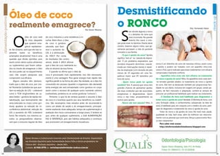Óleo de coco                                                                                               Desmistificando
     realmente emagrece?                                                                                        o RONCO
                                                                                                                    S
                                                                                                                                                                                                   Dra. Fernanda Vieira
                                                                                          Por Karen Moreno
                                                                                                                              em dúvida alguma o ronco




         O
                                                                                                                              é o distúrbio do sono que
                        óleo de coco está     de coco induziria a uma resistência à in-                                       mais incomoda. Na grande
                        na mira daqueles      sulina. Além disso, o óleo                                                      maioria dos casos, a solu-
                        que querem ema-       de coco é gordura                                                 ção pode estar no dentista. Diante deste
                        grecer rapidamen-     saturada, que favo-                                               cenário, listamos alguns mitos, que ge-
     te. No entanto, será que ele traz re-    rece o aumento do                                                 ralmente permeiam a vida do paciente
     almente todos os benefícios              LDL e a diminuição                                                roncador e sua família.
     aclamados atualmente? Esta é uma         do HDL!!! Por conta                                                    . O que é apnéia do sono? Apnéia
                                                                                                                significa “sem ar” ou “parada da respira-
     questão que divide opiniões, pois        de resultados tão contro-
                                                                                                                ção”. É um problema respiratório, que
     assim como vários outros alimentos       versos, ainda é difícil afirmar
                                                                                                                acontece enquanto dormimos, caracte-        ronco é um distúrbio do sono de natureza crônica, assim como
     ou suplementos que foram utiliza-        que o óleo de coco realmente au-
                                                                                                                rizada por interrupções breves e repeti-    a apnéia e podem ser tratados com um aparelho intra-oral,
     dos no intuito de emagrecer, o óleo      xilia no alcance da boa forma.
                                                                                                                das da respiração (com duração de pelo      como o PLG, que é indicado para esses tratamentos com eficácia
     de coco pode cair no esquecimento             E quando se afirma que o óleo de
                                                                                                                menos de 10 segundos em uma fre-            comprovada e bastante conforto.
     caso não surjam pesquisas que            coco é processado mais rapidamente, isso não necessaria-                                                          . Aparelhos intra-orais não tem eficácia no tratamento
                                                                                                                qüência maior que 05 episódios por
     comprovem sua eficácia.                  mente é uma vantagem. Pois gerar energia mais rápido não          hora de sono).                              do ronco e apnéia do sono? Mito. Os aparelhos intra-orais tem-
          Alguns estudos têm demons-          significa perdê-la na forma de calor. Na verdade, se o óleo for        . Quem ronca pode ter apnéia           -se tornado grandes aliados no tratamento do ronco e apnéia
     trado que o óleo de coco, por con-       consumido em excesso (quando o organismo não demanda              também? Sim. A pessoa que ronca tem         do sono. Eles tem-se destacado também por proporcionar faci-
     ter fitosteróis (substâncias que auxi-   tanta energia) ele será armazenado como gordura no corpo          grandes chances de apresentar apnéia,       lidade no uso diário, inclusive em viagens em grupo, sendo pe-
     liam na redução do LDL – colesterol      assim como o excesso de qualquer outro nutriente calórico         são duas condições que são associadas,      queno, de fácil manuseio e adaptação. Lembre-se sempre de
     ruim) e TCM (triglicerídeos de ca-       (carboidrato, proteína ou as outras gorduras “comuns”).           progressivas e degenerativas. Quem          procurar um profissional habilitado para realizar seu tratamento.
     deia média – gordura de rápida me-            Portanto, o que há de certeza quando o assunto é óleo        ronca e não trata, provavelmente vai            . O Dentista do Sono está habilitado para diagnosticar e
     tabolização, que teoricamente não        de coco é a incerteza quanto aos seus benefícios ou malefí-       evoluir para apnéia.                        tratar ronco e apnéia do sono? Verdade. O Dentista do Sono, com
     seria estocada no corpo como gor-        cios. São necessários mais estudos antes de recomendá-lo               . Ronco não tem solução? Mito. O       uma formação sólida, e conhecimentos substanciais na área do
     dura), ajudaria na redução de cir-       como um aliado da saúde e do emagrecimento, principal-                                                        sono, é habilitado para, em conjunto com o médico do sono, parti-
     cunferência abdominal, redução do        mente avaliando dose adequada, tempo de suplementação e                                                       cipar do diagnóstico e tratamento do ronco e apnéia do sono.
     LDL e aumento do HDL (colesterol         avaliação dos riscos coronarianos a longo prazo. E lembre-se                                                      Tratar do ronco e da apnéia do sono lhe trará mais saúde,
     bom). No entanto, nos mesmos es-         que, antes de qualquer suplemento, a SUA ALIMENTAÇÃO                                                          qualidade de vida, bem estar, além de melhorar seu relaciona-
                                                                                                                                                            mento com as pessoas que você ama. Vença o preconceito! Ron-
     tudos os pesquisadores observa-          FAZ A DIFERENÇA, pois são hábitos adequados e contínuos
                                                                                                                                                            co tem tratamento!
     ram que o consumo regular de óleo        que promovem um emagrecimento duradouro.
                                                                                                                                                                Para saber mais acesse:
                                                                                                                                                                http://drafernandadentistadosono.blogspot.com




                       Karen Moreno é nutricionista formada pela Universidade de Brasília, Especialista
                       em Nutrição Esportiva pela Universidade Gama Filho e Sócia-proprietária de                                                                 Odontologia/Psicologia
                       Clínica 449 – Nutrição esportiva - desde 2001.
                       Contato: 61 9261-2778 ou revistaposiatividade@yahoo.com.br
                                                                                                                                                                  Águas Claras Shopping, Sala 412, 4o Andar,
                                                                                                                                                                  Fones: 61-39644412 / 61-81263638.
14                                                                                                                                                                                                                              15
 