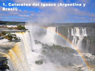 1. Cataratas del Iguazú (Argentina y Brasil)   