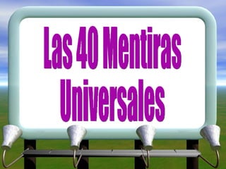 Las 40 Mentiras Universales 