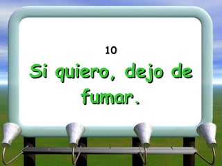10 Si quiero, dejo de fumar. 