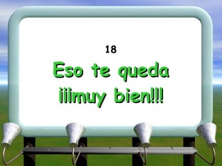 18 Eso te queda ¡¡¡muy bien!!! 