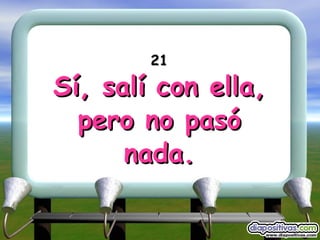 21 Sí, salí con ella, pero no pasó nada. 