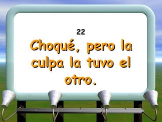 22 Choqué, pero la culpa la tuvo el otro. 