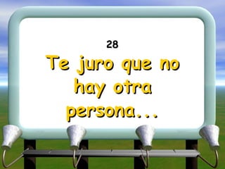 28 Te juro que no hay otra persona... 