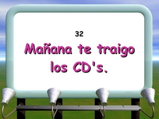 32 Mañana te traigo los CD's. 