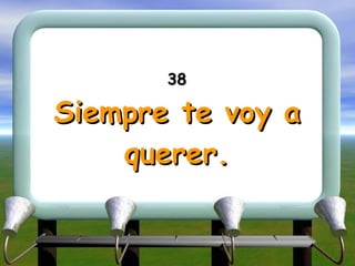 38 Siempre te voy a querer. 