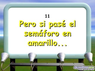 11 Pero si pasé el semáforo en amarillo... 
