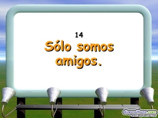 14 Sólo somos amigos. 