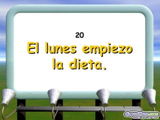 20 El lunes empiezo la dieta. 