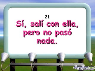 21 Sí, salí con ella, pero no pasó nada. 