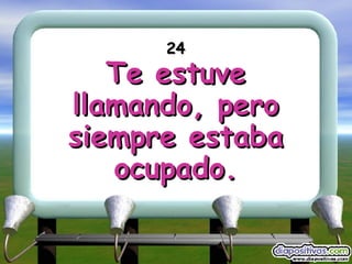 24 Te estuve llamando, pero siempre estaba ocupado. 